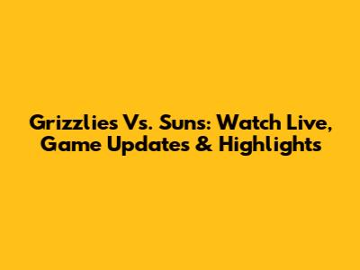 Grizzlies Vs. Suns: Watch Live, Game Updates & Highlights