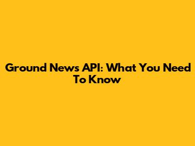 Ground News API: What You Need To Know