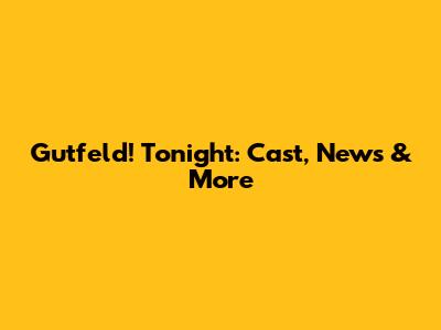 Gutfeld! Tonight: Cast, News & More