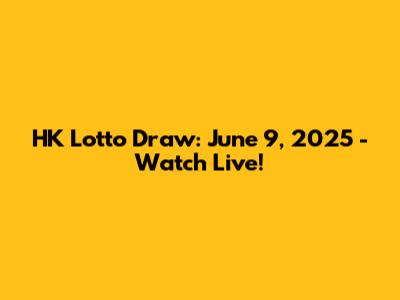 HK Lotto Draw: June 9, 2025 - Watch Live!