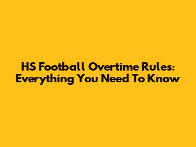HS Football Overtime Rules: Everything You Need To Know