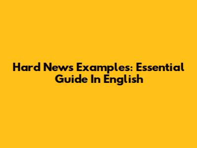 Hard News Examples: Essential Guide In English