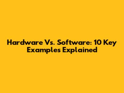 Hardware Vs. Software: 10 Key Examples Explained