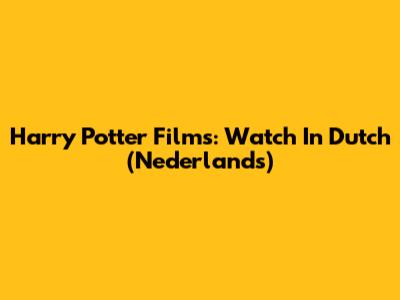 Harry Potter Films: Watch In Dutch (Nederlands)