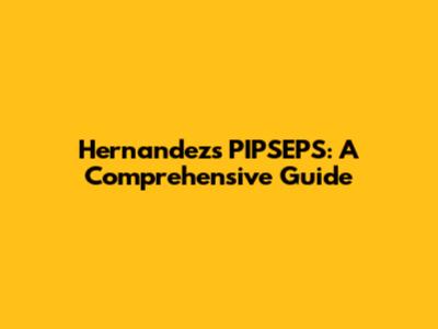 Hernandez's PIPSEPS: A Comprehensive Guide
