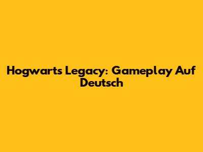 Hogwarts Legacy: Gameplay Auf Deutsch