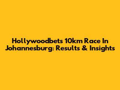 Hollywoodbets 10km Race In Johannesburg: Results & Insights