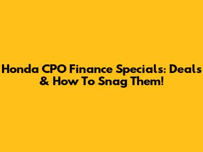 Honda CPO Finance Specials: Deals & How To Snag Them!