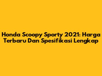 Honda Scoopy Sporty 2021: Harga Terbaru Dan Spesifikasi Lengkap