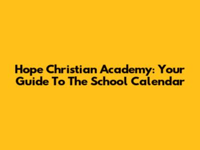 Hope Christian Academy: Your Guide To The School Calendar