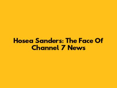 Hosea Sanders: The Face Of Channel 7 News