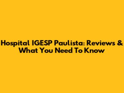Hospital IGESP Paulista: Reviews & What You Need To Know