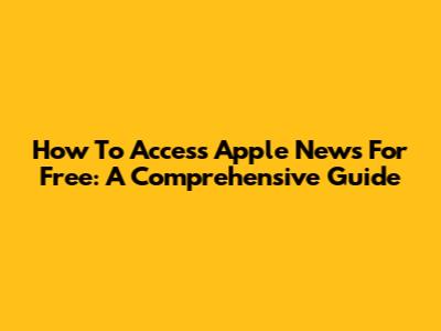 How To Access Apple News For Free: A Comprehensive Guide