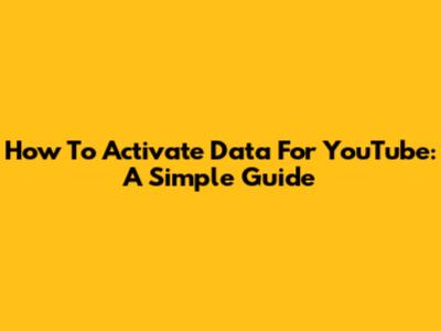 How To Activate Data For YouTube: A Simple Guide