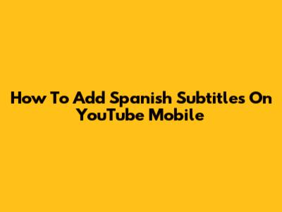 How To Add Spanish Subtitles On YouTube Mobile
