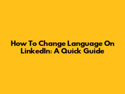 How To Change Language On LinkedIn: A Quick Guide