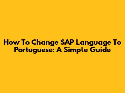 How To Change SAP Language To Portuguese: A Simple Guide