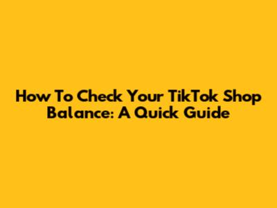 How To Check Your TikTok Shop Balance: A Quick Guide