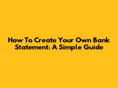 How To Create Your Own Bank Statement: A Simple Guide