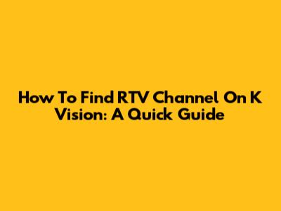 How To Find RTV Channel On K Vision: A Quick Guide