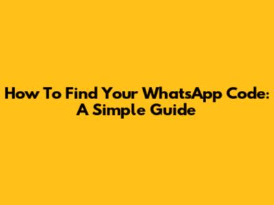 How To Find Your WhatsApp Code: A Simple Guide