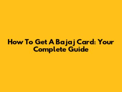 How To Get A Bajaj Card: Your Complete Guide