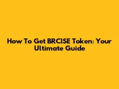 How To Get BRCISE Token: Your Ultimate Guide