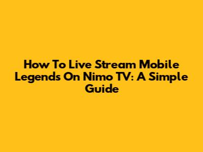 How To Live Stream Mobile Legends On Nimo TV: A Simple Guide