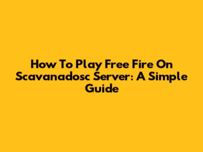 How To Play Free Fire On Scavanadosc Server: A Simple Guide
