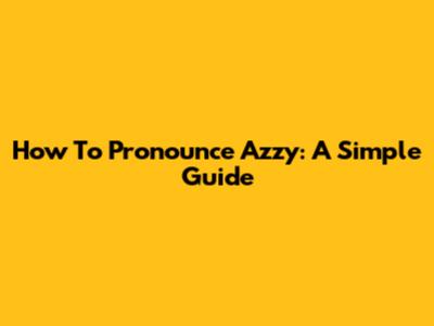 How To Pronounce Azzy: A Simple Guide