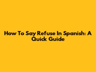 How To Say Refuse In Spanish: A Quick Guide