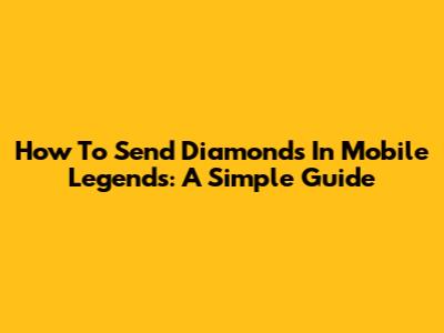 How To Send Diamonds In Mobile Legends: A Simple Guide