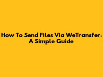 How To Send Files Via WeTransfer: A Simple Guide