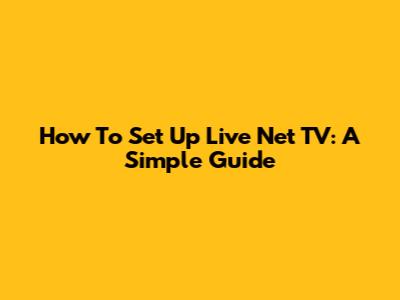 How To Set Up Live Net TV: A Simple Guide