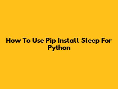 How To Use Pip Install Sleep For Python