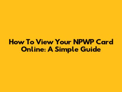 How To View Your NPWP Card Online: A Simple Guide