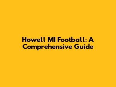 Howell MI Football: A Comprehensive Guide