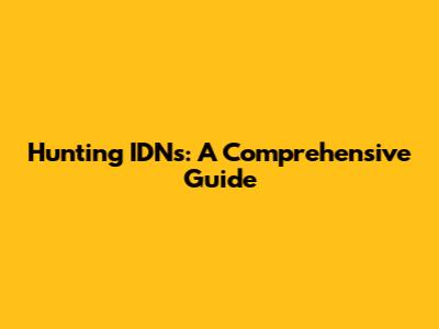 Hunting IDNs: A Comprehensive Guide