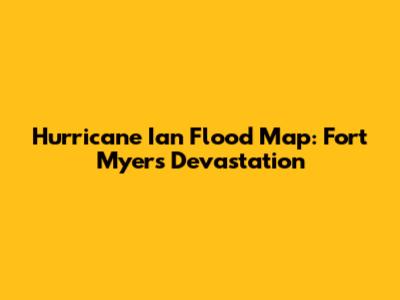 Hurricane Ian Flood Map: Fort Myers Devastation