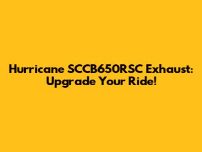 Hurricane SCCB650RSC Exhaust: Upgrade Your Ride!