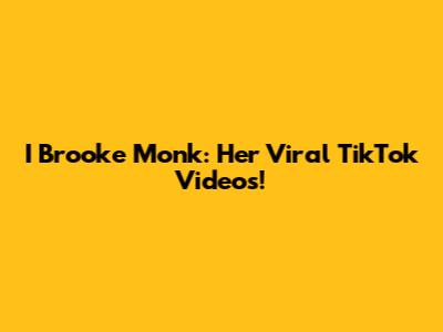 I Brooke Monk: Her Viral TikTok Videos!