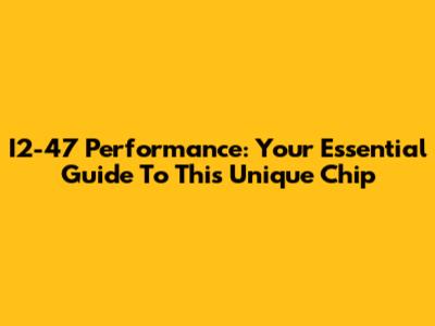 I2-47 Performance: Your Essential Guide To This Unique Chip