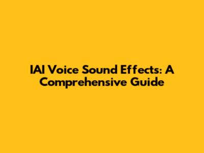 IAI Voice Sound Effects: A Comprehensive Guide