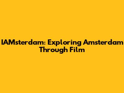 IAMsterdam: Exploring Amsterdam Through Film