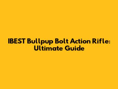 IBEST Bullpup Bolt Action Rifle: Ultimate Guide