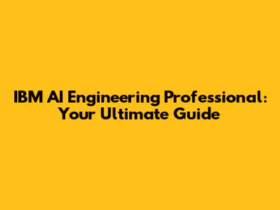 IBM AI Engineering Professional: Your Ultimate Guide