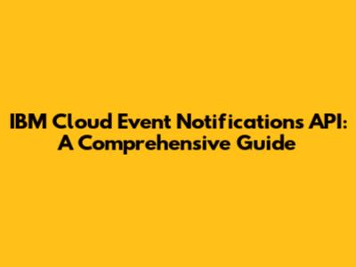 IBM Cloud Event Notifications API: A Comprehensive Guide
