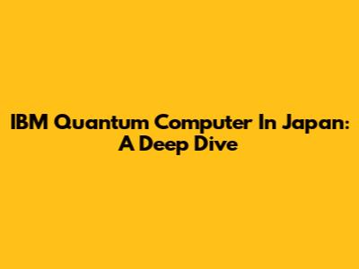 IBM Quantum Computer In Japan: A Deep Dive
