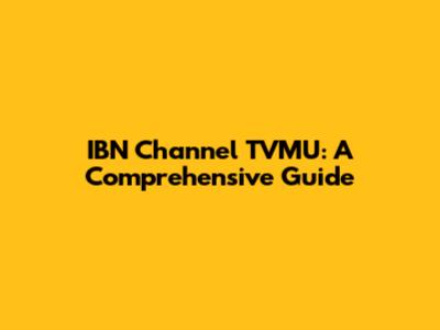 IBN Channel TVMU: A Comprehensive Guide