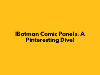 IBatman Comic Panels: A Pinteresting Dive!